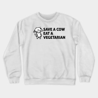 Save a cow, Eat a vegetarian Crewneck Sweatshirt